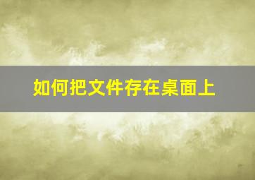 如何把文件存在桌面上