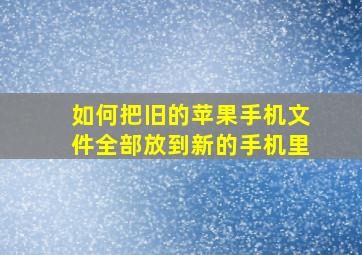 如何把旧的苹果手机文件全部放到新的手机里