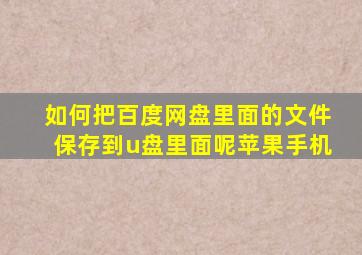 如何把百度网盘里面的文件保存到u盘里面呢苹果手机