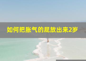 如何把胀气的屁放出来2岁