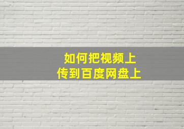 如何把视频上传到百度网盘上