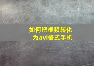 如何把视频转化为avi格式手机