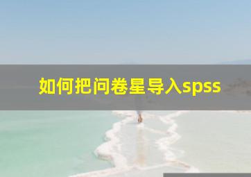 如何把问卷星导入spss