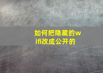 如何把隐藏的wifi改成公开的