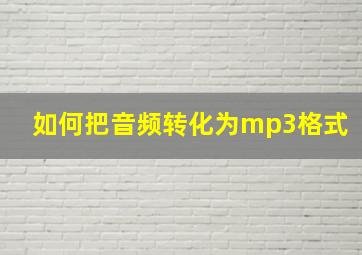 如何把音频转化为mp3格式