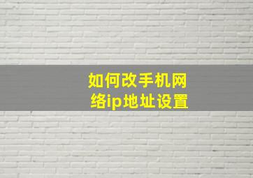 如何改手机网络ip地址设置