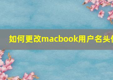 如何更改macbook用户名头像