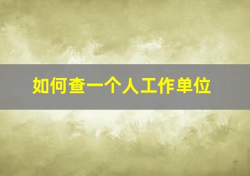 如何查一个人工作单位