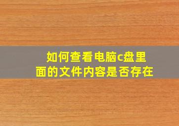 如何查看电脑c盘里面的文件内容是否存在