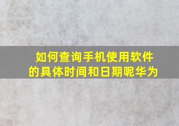 如何查询手机使用软件的具体时间和日期呢华为