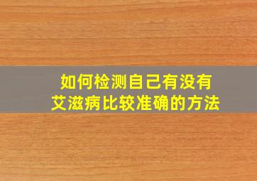 如何检测自己有没有艾滋病比较准确的方法