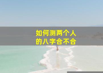 如何测两个人的八字合不合