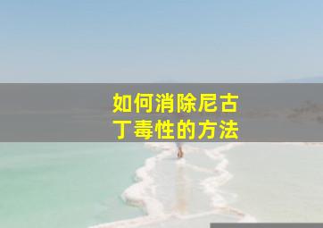 如何消除尼古丁毒性的方法