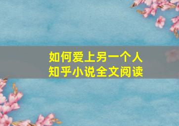 如何爱上另一个人知乎小说全文阅读