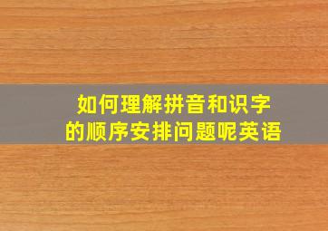 如何理解拼音和识字的顺序安排问题呢英语