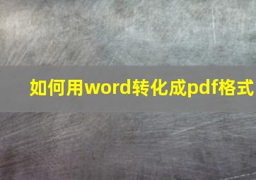 如何用word转化成pdf格式