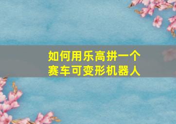 如何用乐高拼一个赛车可变形机器人