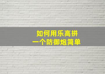 如何用乐高拼一个防御炮简单