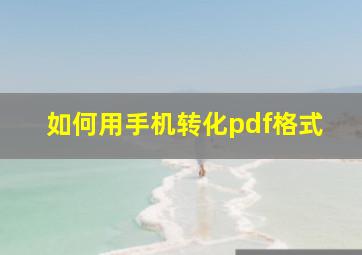 如何用手机转化pdf格式