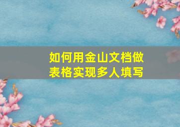 如何用金山文档做表格实现多人填写