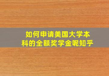 如何申请美国大学本科的全额奖学金呢知乎