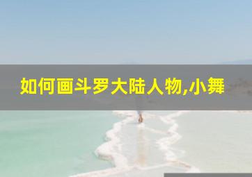 如何画斗罗大陆人物,小舞