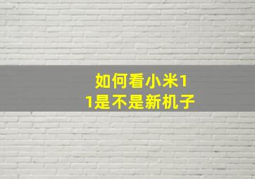 如何看小米11是不是新机子