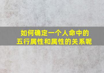 如何确定一个人命中的五行属性和属性的关系呢