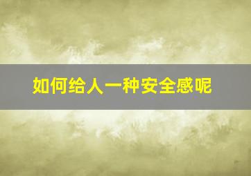 如何给人一种安全感呢