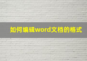 如何编辑word文档的格式