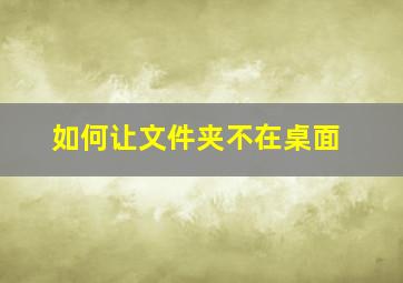 如何让文件夹不在桌面