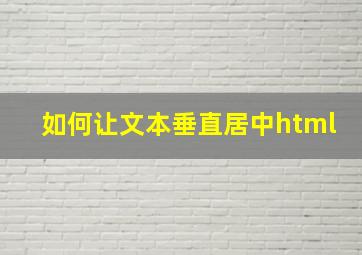 如何让文本垂直居中html