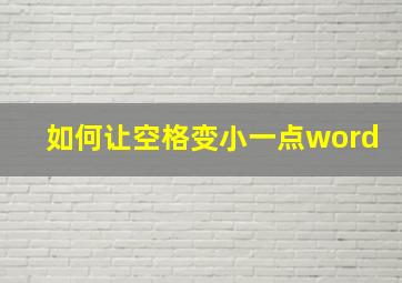 如何让空格变小一点word