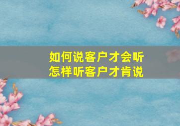 如何说客户才会听怎样听客户才肯说