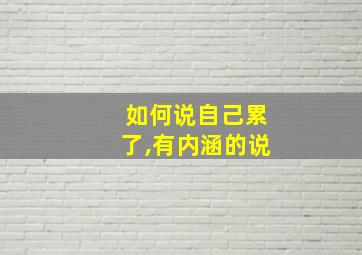 如何说自己累了,有内涵的说