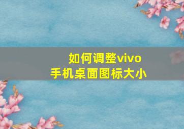 如何调整vivo手机桌面图标大小