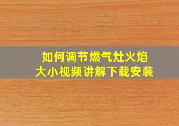 如何调节燃气灶火焰大小视频讲解下载安装