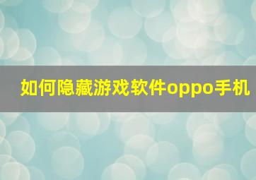 如何隐藏游戏软件oppo手机