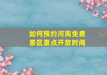 如何预约河南免费景区景点开放时间