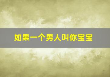 如果一个男人叫你宝宝