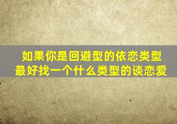 如果你是回避型的依恋类型最好找一个什么类型的谈恋爱