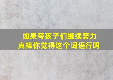 如果夸孩子们继续努力真棒你觉得这个词语行吗