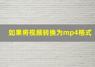 如果将视频转换为mp4格式