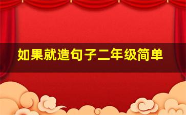 如果就造句子二年级简单