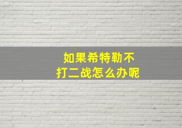 如果希特勒不打二战怎么办呢