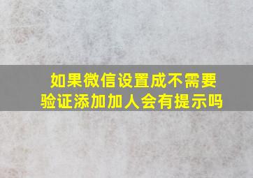 如果微信设置成不需要验证添加加人会有提示吗