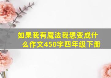 如果我有魔法我想变成什么作文450字四年级下册