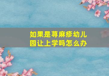 如果是荨麻疹幼儿园让上学吗怎么办