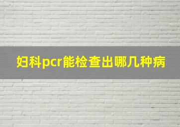 妇科pcr能检查出哪几种病