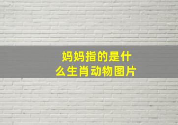 妈妈指的是什么生肖动物图片